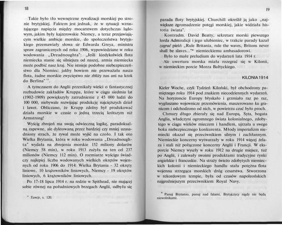 brytyjskiego przemawiały słowa sir Edwarda Greya, ministra spraw zagranicznych od roku 1906, wypowiedziane w roku wodowania Dreadnoughta": Jeśli kiedykolwiek flota niemiecka stanie się silniejsza od