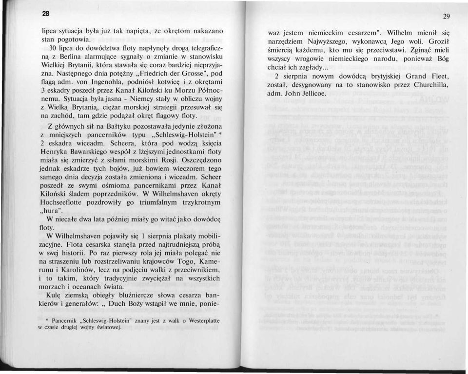 Następnego dnia potężny Friedrich der Grosse", pod flagą adm. von Ingenohla, podniósł kotwicę i z okrętami 3 eskadry poszedł przez Kanał Kiloński ku Morzu Północnemu.