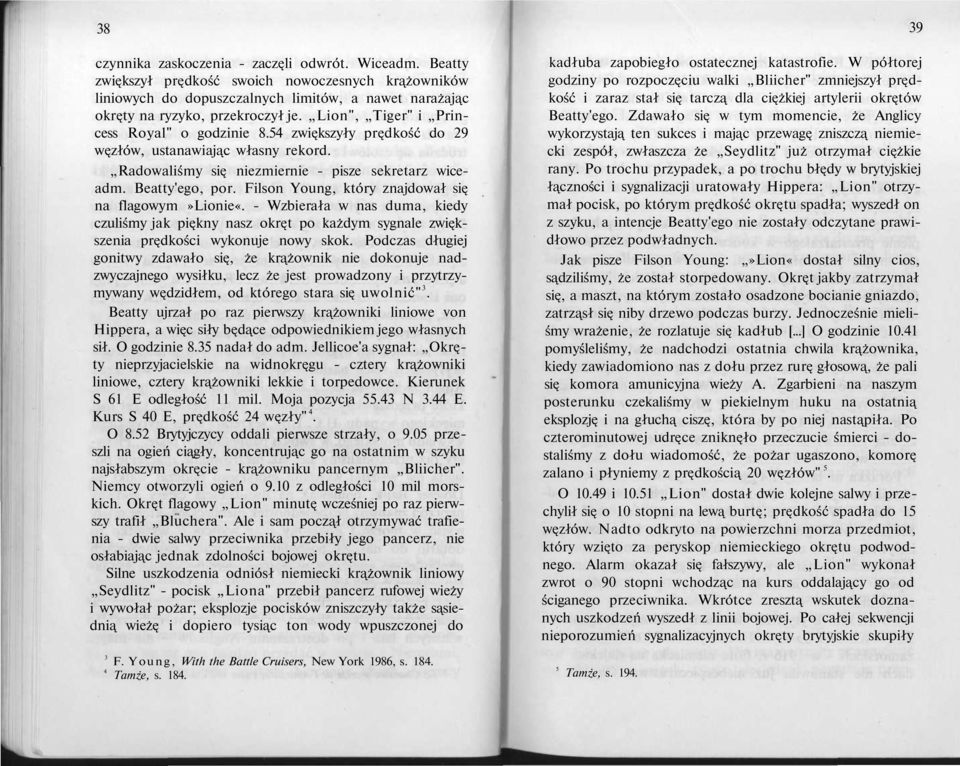 Filson Young, który znajdował się na flagowym»lionie«. - Wzbierała w nas duma, kiedy czuliśmy jak piękny nasz okręt po każdym sygnale zwiększenia prędkości wykonuje nowy skok.