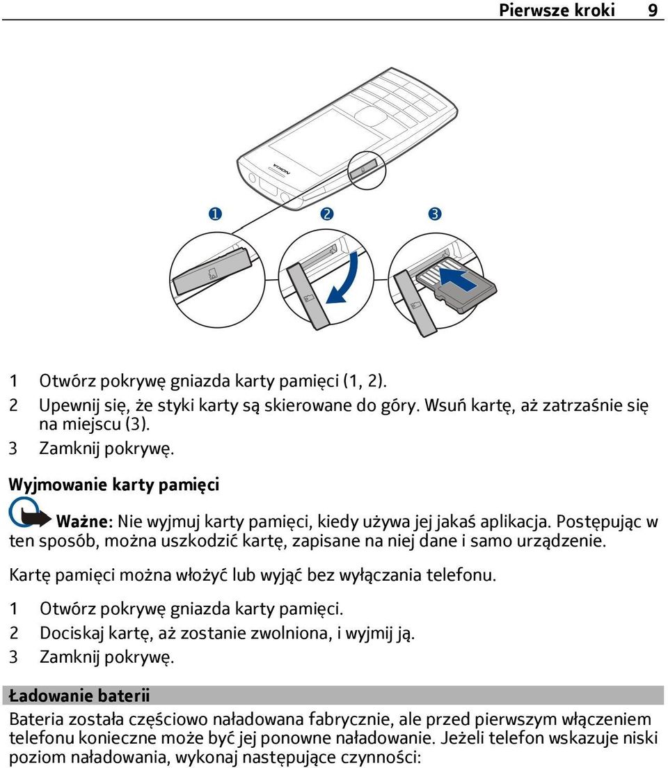 Kartę pamięci można włożyć lub wyjąć bez wyłączania telefonu. 1 Otwórz pokrywę gniazda karty pamięci. 2 Dociskaj kartę, aż zostanie zwolniona, i wyjmij ją. 3 Zamknij pokrywę.