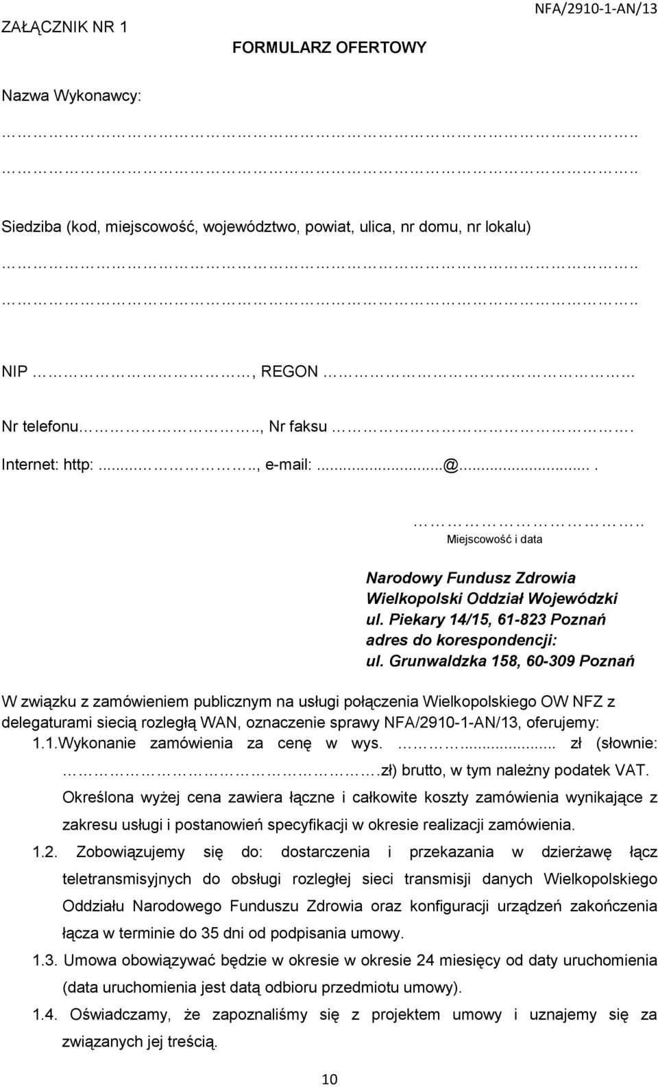 Grunwaldzka 158, 60-309 Poznań W związku z zamówieniem publicznym na usługi połączenia Wielkopolskiego OW NFZ z delegaturami siecią rozległą WAN, oznaczenie sprawy NFA/2910-1-AN/13, oferujemy: 1.1.Wykonanie zamówienia za cenę w wys.