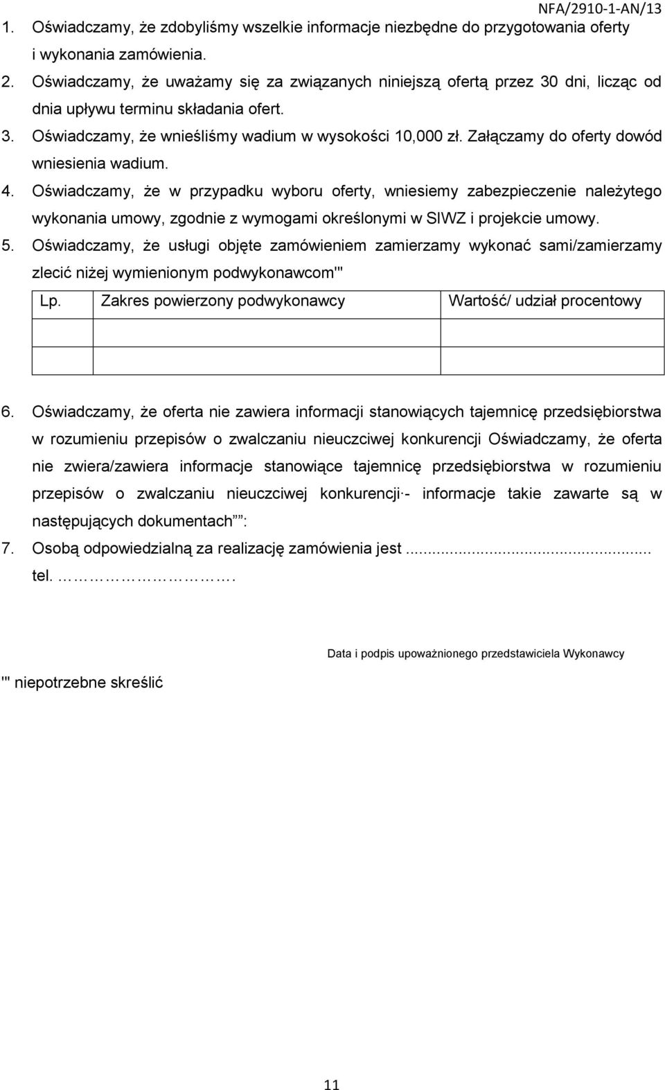 Załączamy do oferty dowód wniesienia wadium. 4. Oświadczamy, że w przypadku wyboru oferty, wniesiemy zabezpieczenie należytego wykonania umowy, zgodnie z wymogami określonymi w SIWZ i projekcie umowy.