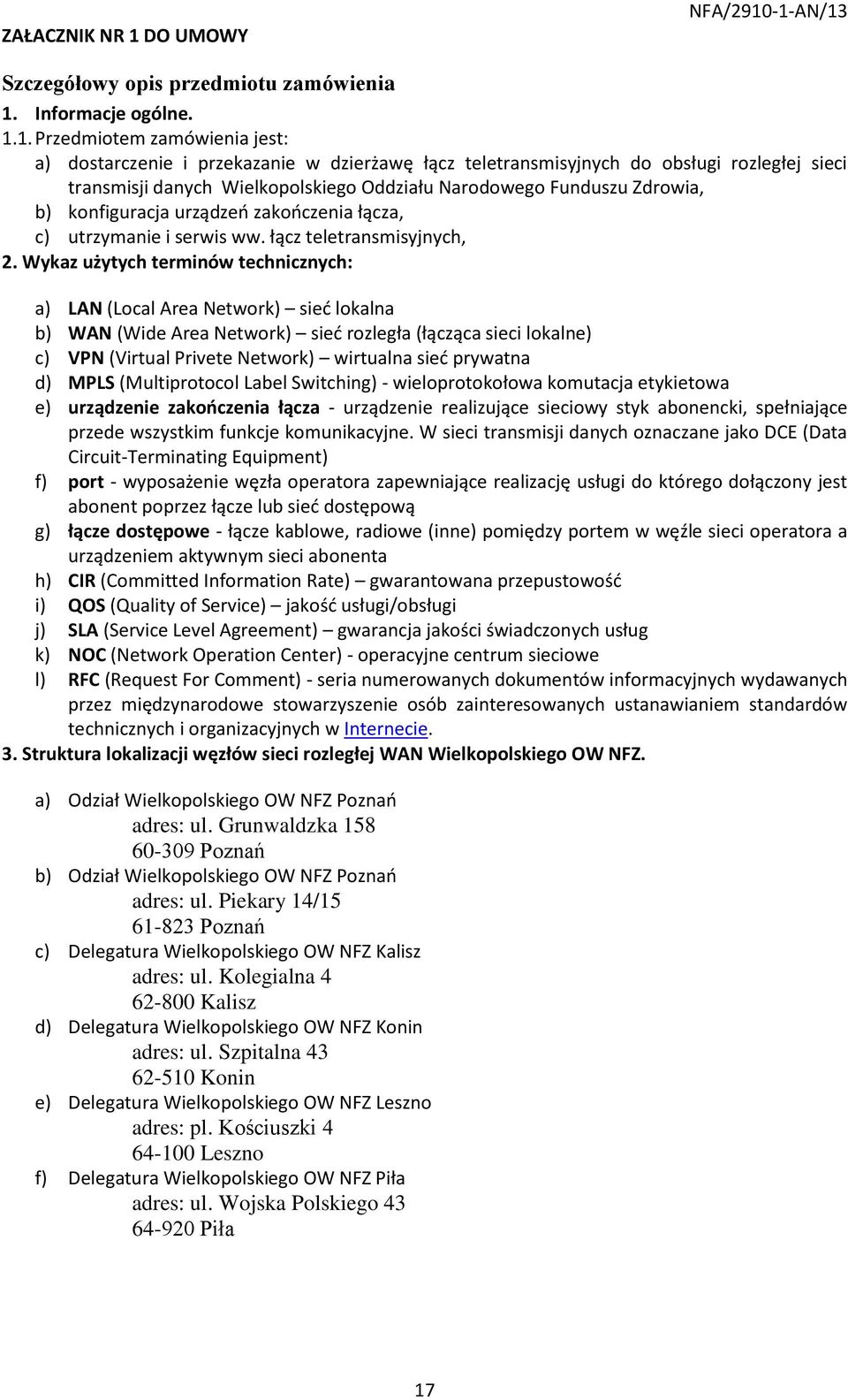 -1-AN/13 Szczegółowy opis przedmiotu zamówienia 1. Informacje ogólne. 1.1. Przedmiotem zamówienia jest: a) dostarczenie i przekazanie w dzierżawę łącz teletransmisyjnych do obsługi rozległej sieci