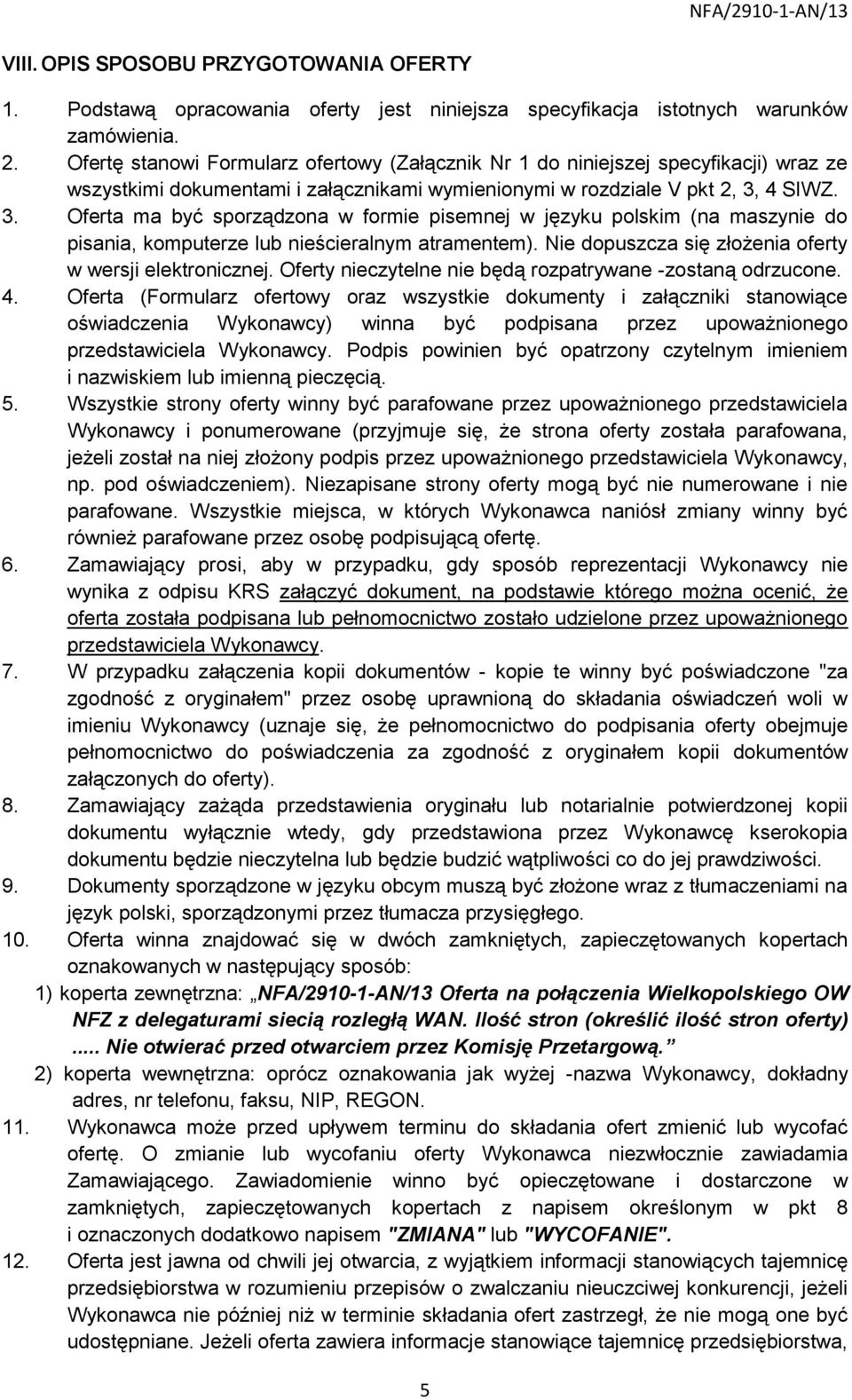 4 SIWZ. 3. Oferta ma być sporządzona w formie pisemnej w języku polskim (na maszynie do pisania, komputerze lub nieścieralnym atramentem). Nie dopuszcza się złożenia oferty w wersji elektronicznej.