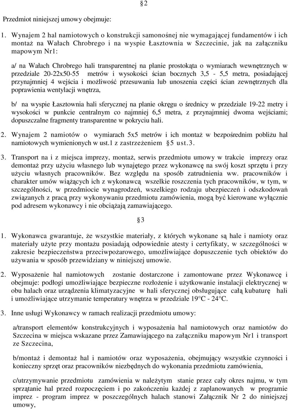 Chrobrego hali transparentnej na planie prostokąta o wymiarach wewnętrznych w przedziale 20-22x50-55 metrów i wysokości ścian bocznych 3,5-5,5 metra, posiadającej przynajmniej 4 wejścia i moŝliwość
