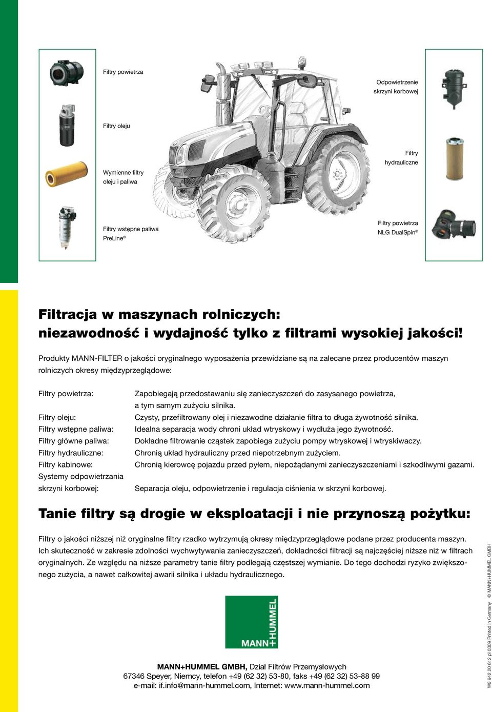 Produkty MANN-FILTER o jakości oryginalnego wyposażenia przewidziane są na zalecane przez producentów maszyn rolniczych okresy międzyprzeglądowe: Filtry powietrza: Filtry oleju: Filtry wstępne