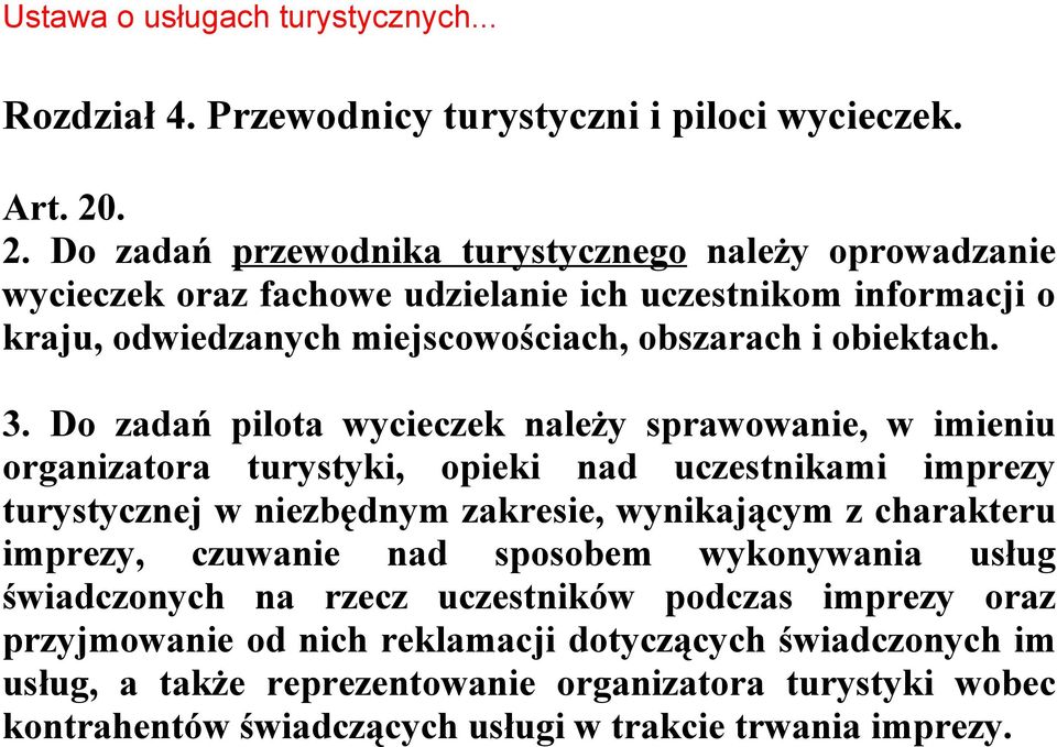 Do zadań pilota wycieczek należy sprawowanie, w imieniu organizatora turystyki, opieki nad uczestnikami imprezy turystycznej w niezbędnym zakresie, wynikającym z charakteru imprezy,