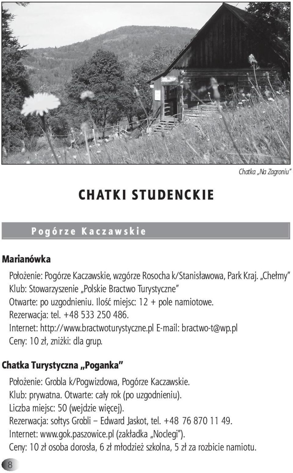 pl E-mail: bractwo-t@wp.pl Ceny: 10 zł, zniżki: dla grup. Chatka Turystyczna Poganka Położenie: Grobla k/pogwizdowa, Pogórze Kaczawskie. Klub: prywatna. Otwarte: cały rok (po uzgodnieniu).