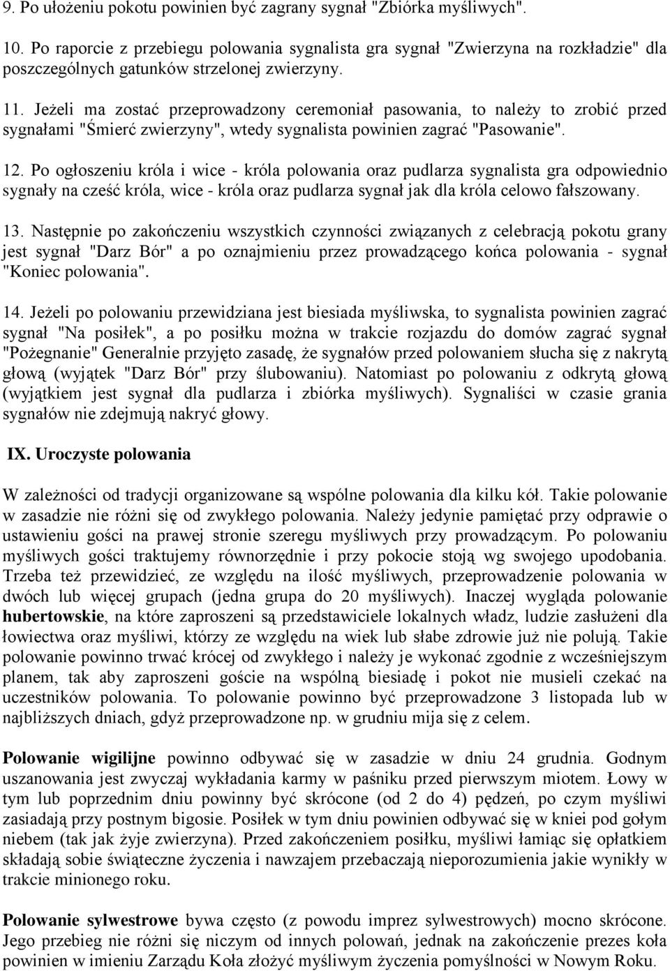 Jeżeli ma zostać przeprowadzony ceremoniał pasowania, to należy to zrobić przed sygnałami "Śmierć zwierzyny", wtedy sygnalista powinien zagrać "Pasowanie". 12.