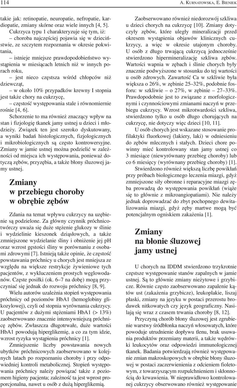 miesiącach letnich niż w innych po rach roku, jest nieco częstsza wśród chłopców niż dziewcząt, w około 10% przypadków krewny I stopnia jest także chory na cukrzycę, częstość występowania stale i