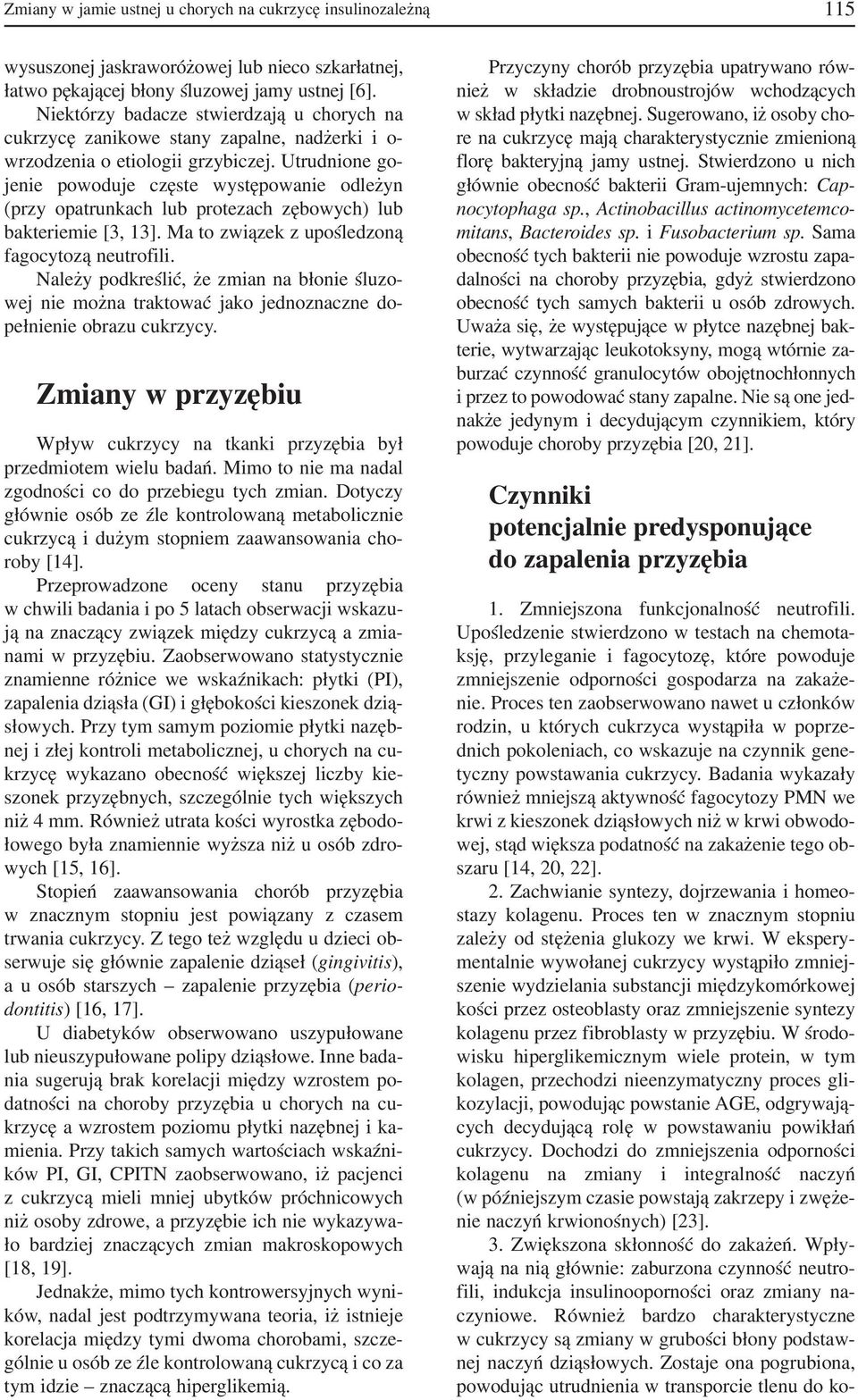 Utrudnione go jenie powoduje częste występowanie odleżyn (przy opatrunkach lub protezach zębowych) lub bakteriemie [3, 13]. Ma to związek z upośledzoną fagocytozą neutrofili.