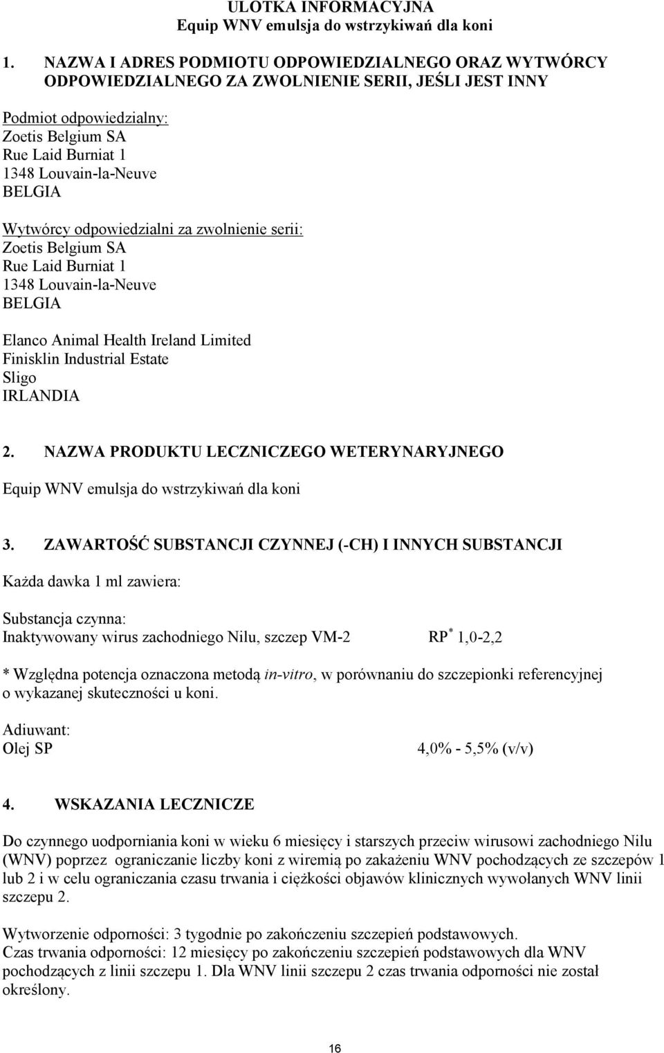 Wytwórcy odpowiedzialni za zwolnienie serii: Zoetis Belgium SA Rue Laid Burniat 1 1348 Louvain-la-Neuve BELGIA Elanco Animal Health Ireland Limited Finisklin Industrial Estate Sligo IRLANDIA 2.