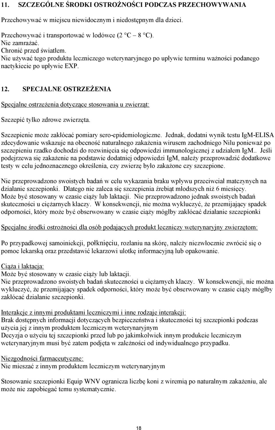 SPECJALNE OSTRZEŻENIA Specjalne ostrzeżenia dotyczące stosowania u zwierząt: Szczepić tylko zdrowe zwierzęta. Szczepienie może zakłócać pomiary sero-epidemiologiczne.