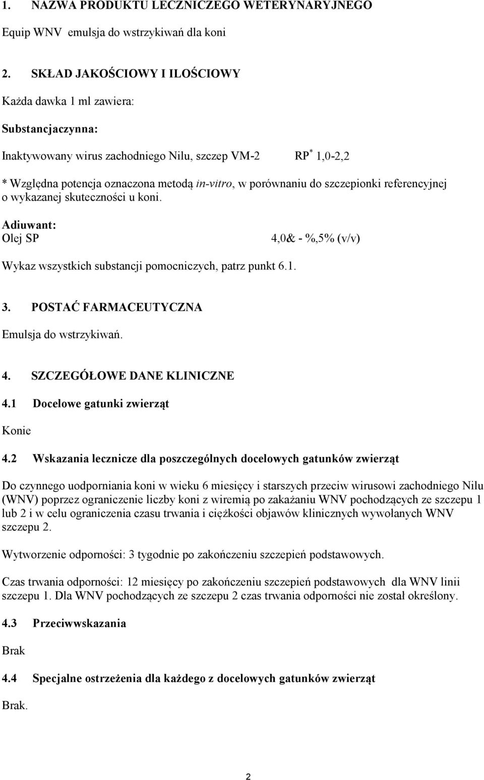 szczepionki referencyjnej o wykazanej skuteczności u koni. Adiuwant: Olej SP 4,0& - %,5% (v/v) Wykaz wszystkich substancji pomocniczych, patrz punkt 6.1. 3.