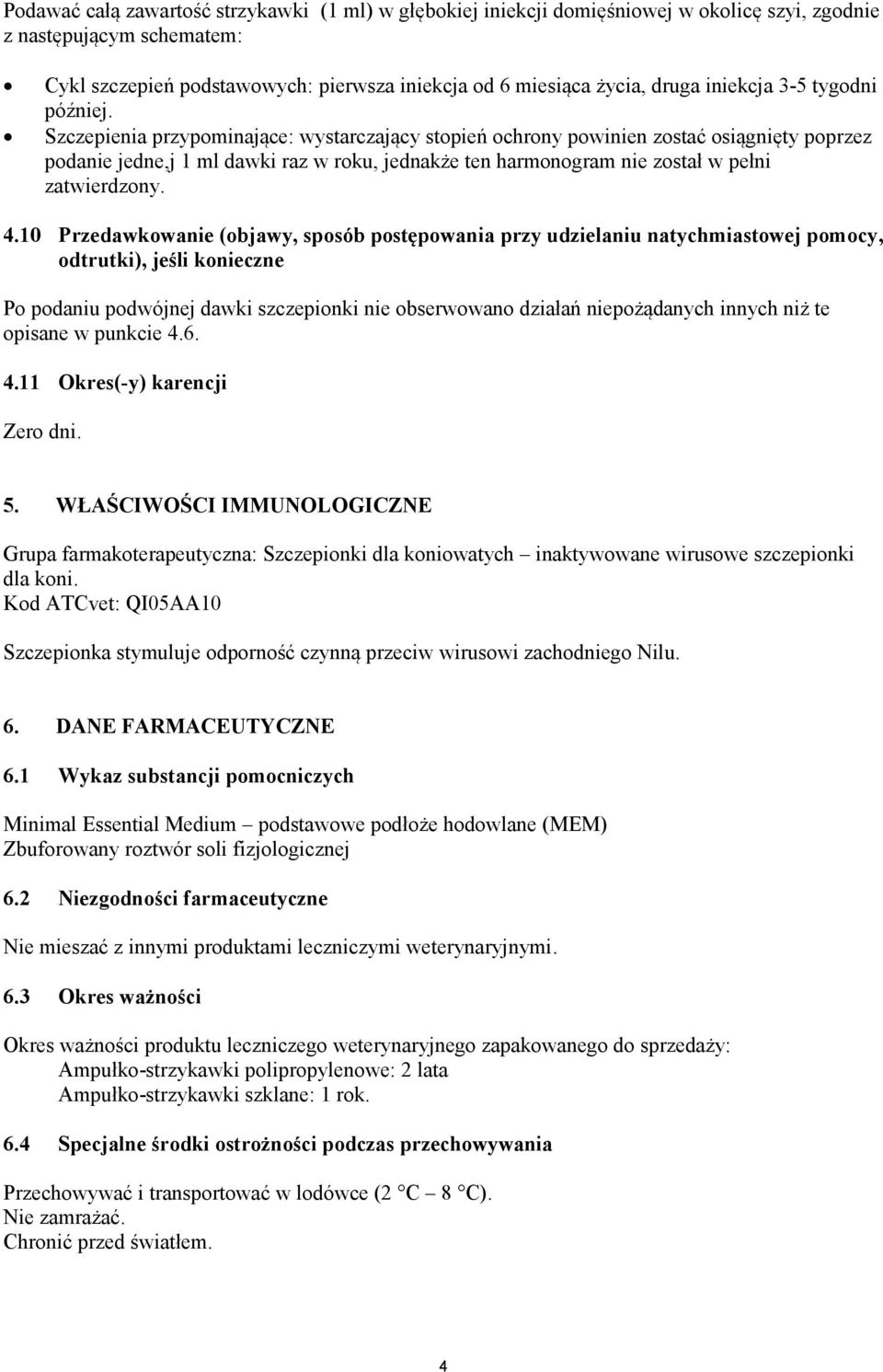 Szczepienia przypominające: wystarczający stopień ochrony powinien zostać osiągnięty poprzez podanie jedne,j 1 ml dawki raz w roku, jednakże ten harmonogram nie został w pełni zatwierdzony. 4.