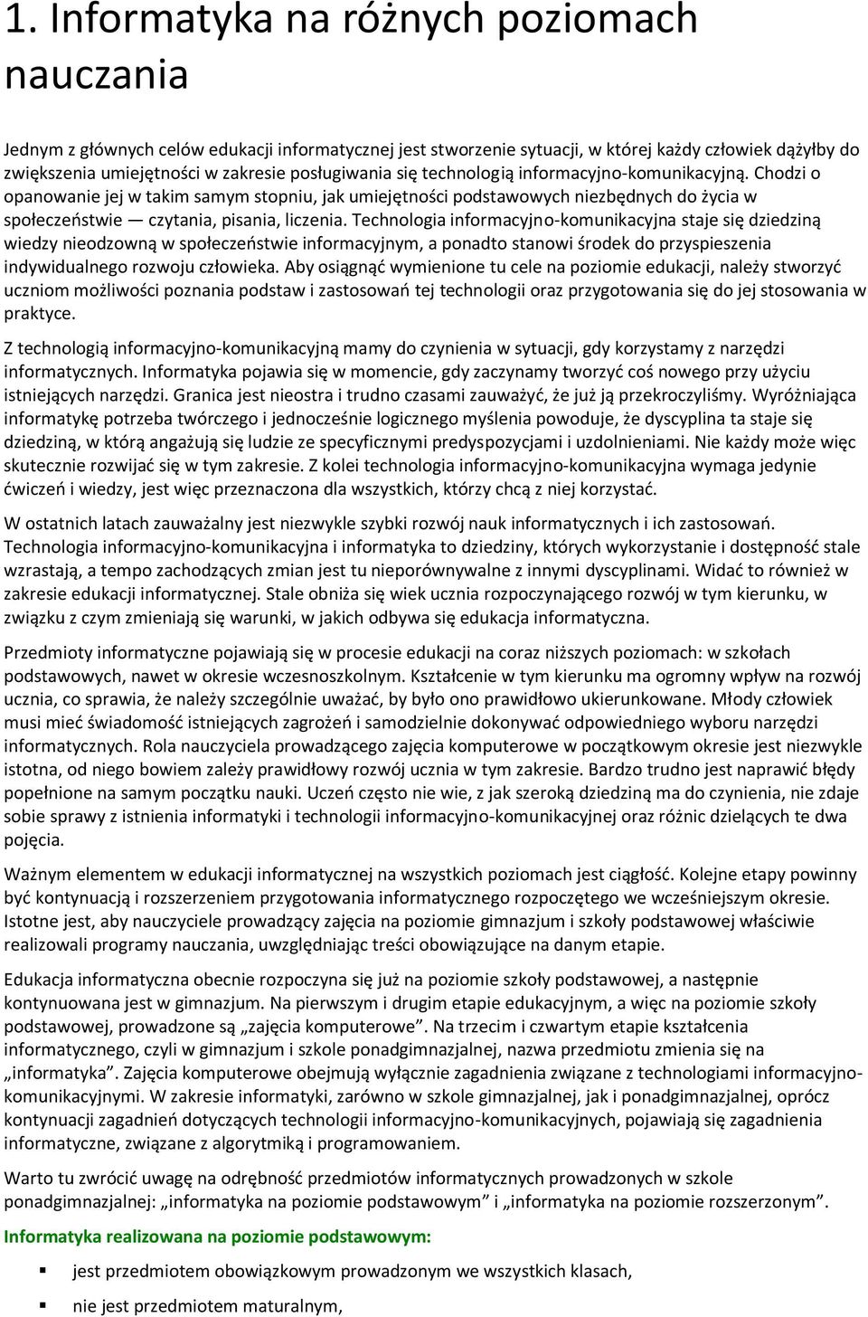 Chodzi o opanowanie jej w takim samym stopniu, jak umiejętności podstawowych niezbędnych do życia w społeczeństwie czytania, pisania, liczenia.