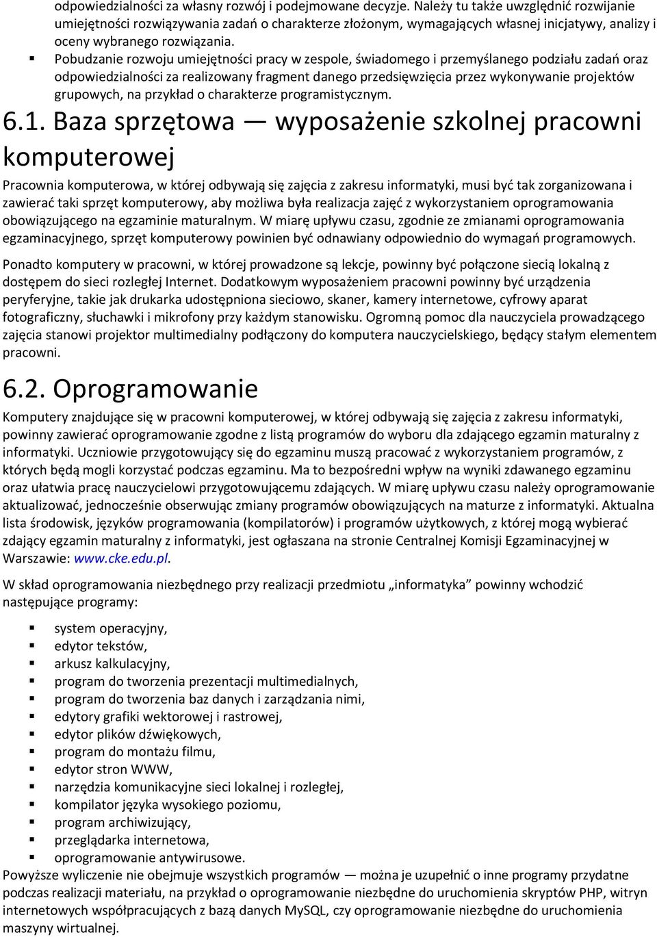 Pobudzanie rozwoju umiejętności pracy w zespole, świadomego i przemyślanego podziału zadań oraz odpowiedzialności za realizowany fragment danego przedsięwzięcia przez wykonywanie projektów grupowych,