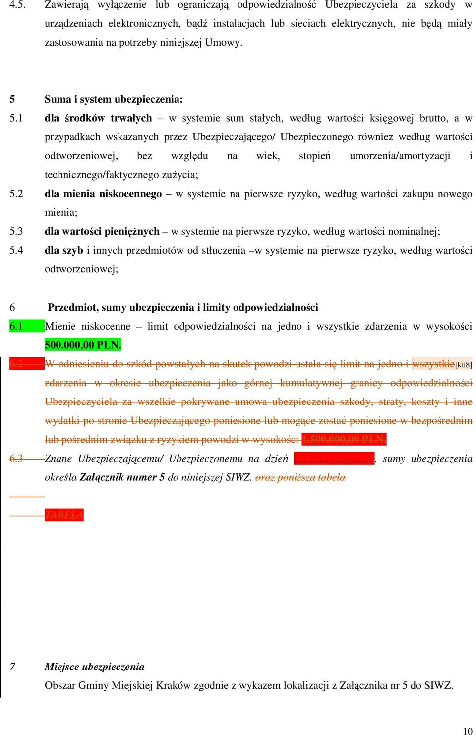 1 dla środków trwałych w systemie sum stałych, według wartości księgowej brutto, a w przypadkach wskazanych przez Ubezpieczającego/ Ubezpieczonego równieŝ według wartości odtworzeniowej, bez względu