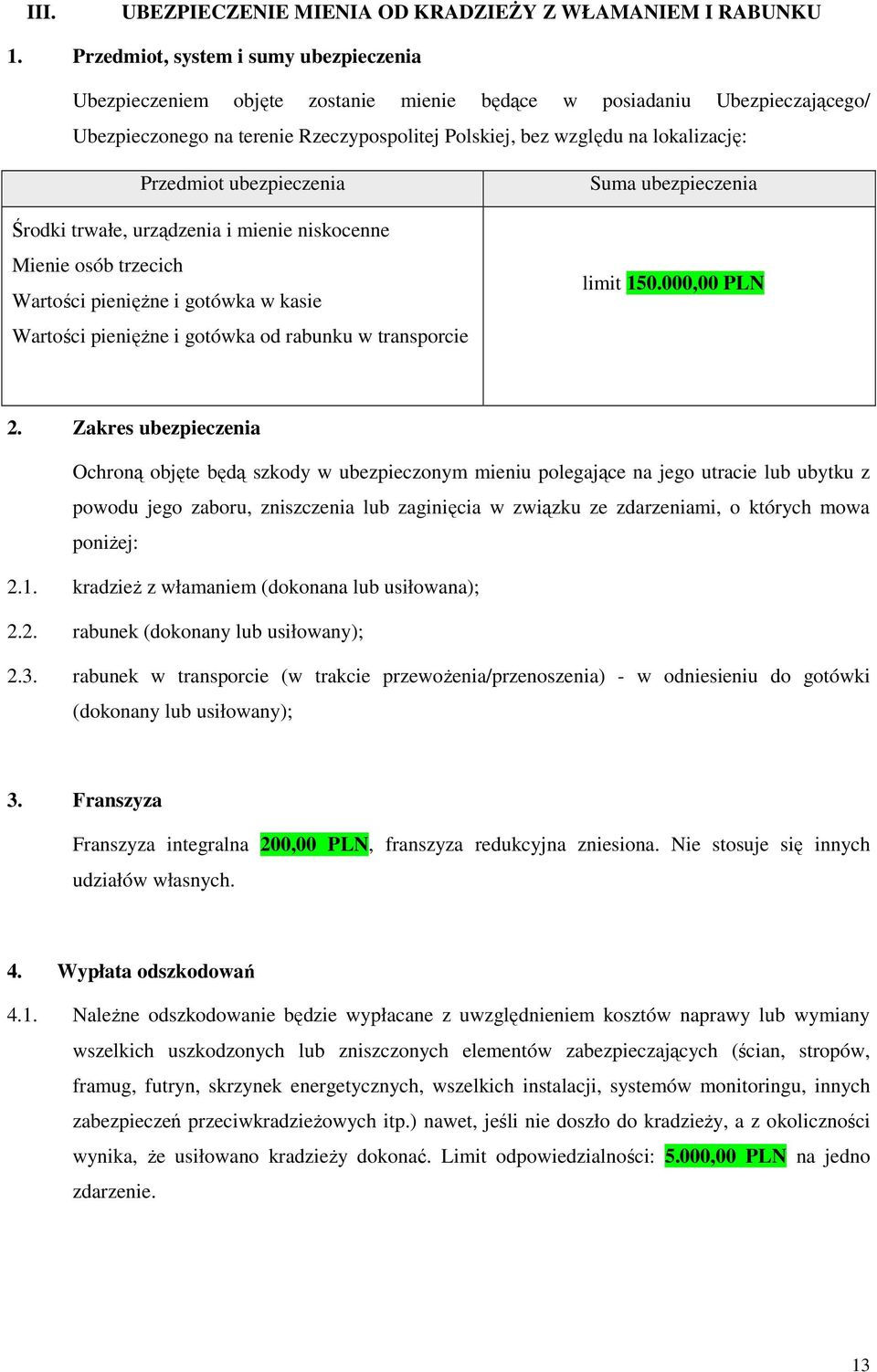 Przedmiot ubezpieczenia Środki trwałe, urządzenia i mienie niskocenne Mienie osób trzecich Wartości pienięŝne i gotówka w kasie Wartości pienięŝne i gotówka od rabunku w transporcie Suma