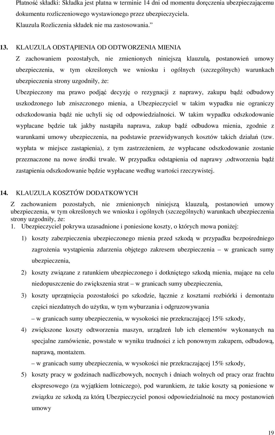 KLAUZULA ODSTĄPIENIA OD ODTWORZENIA MIENIA Ubezpieczony ma prawo podjąć decyzję o rezygnacji z naprawy, zakupu bądź odbudowy uszkodzonego lub zniszczonego mienia, a Ubezpieczyciel w takim wypadku nie