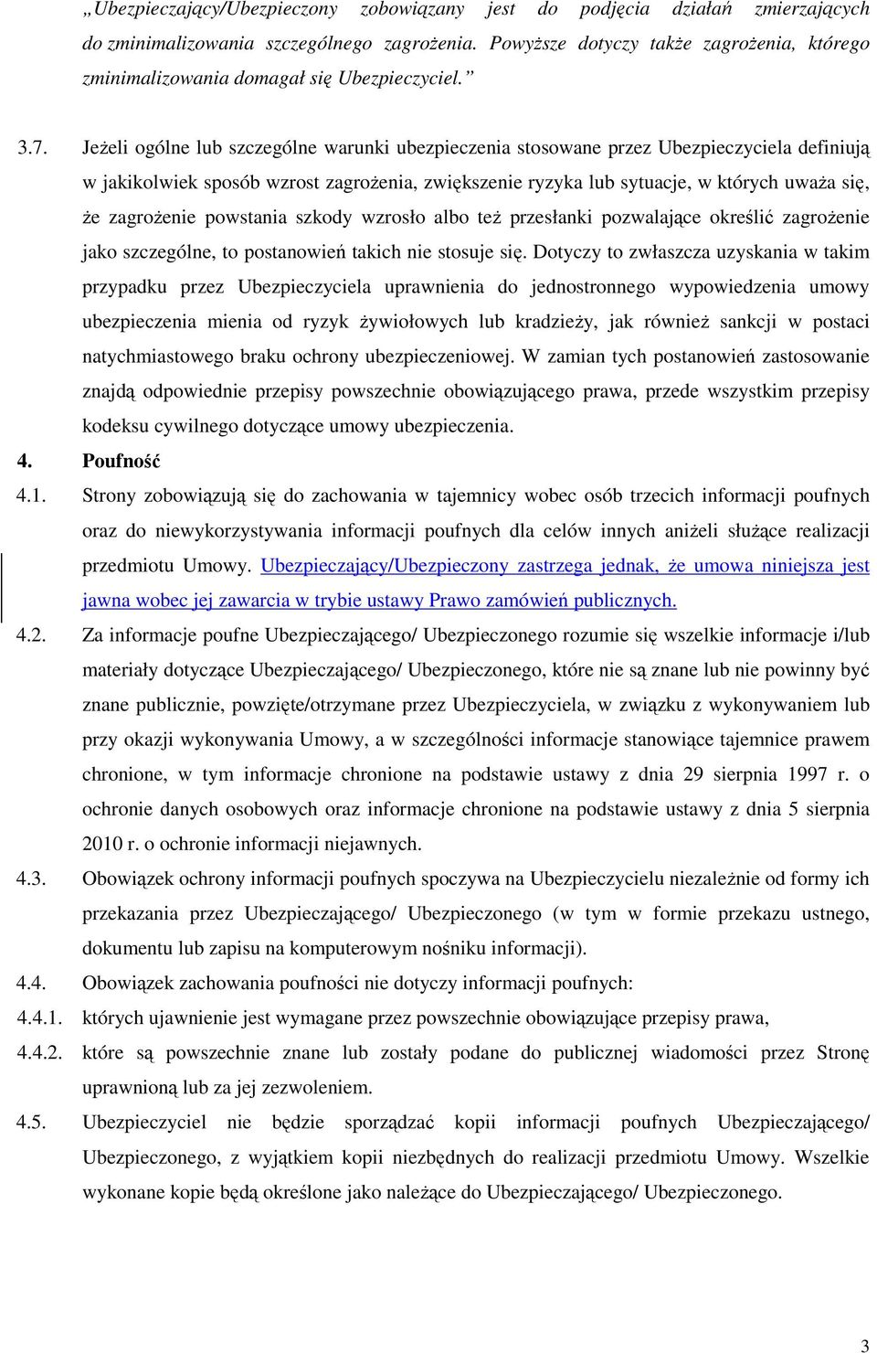 JeŜeli ogólne lub szczególne warunki ubezpieczenia stosowane przez Ubezpieczyciela definiują w jakikolwiek sposób wzrost zagroŝenia, zwiększenie ryzyka lub sytuacje, w których uwaŝa się, Ŝe