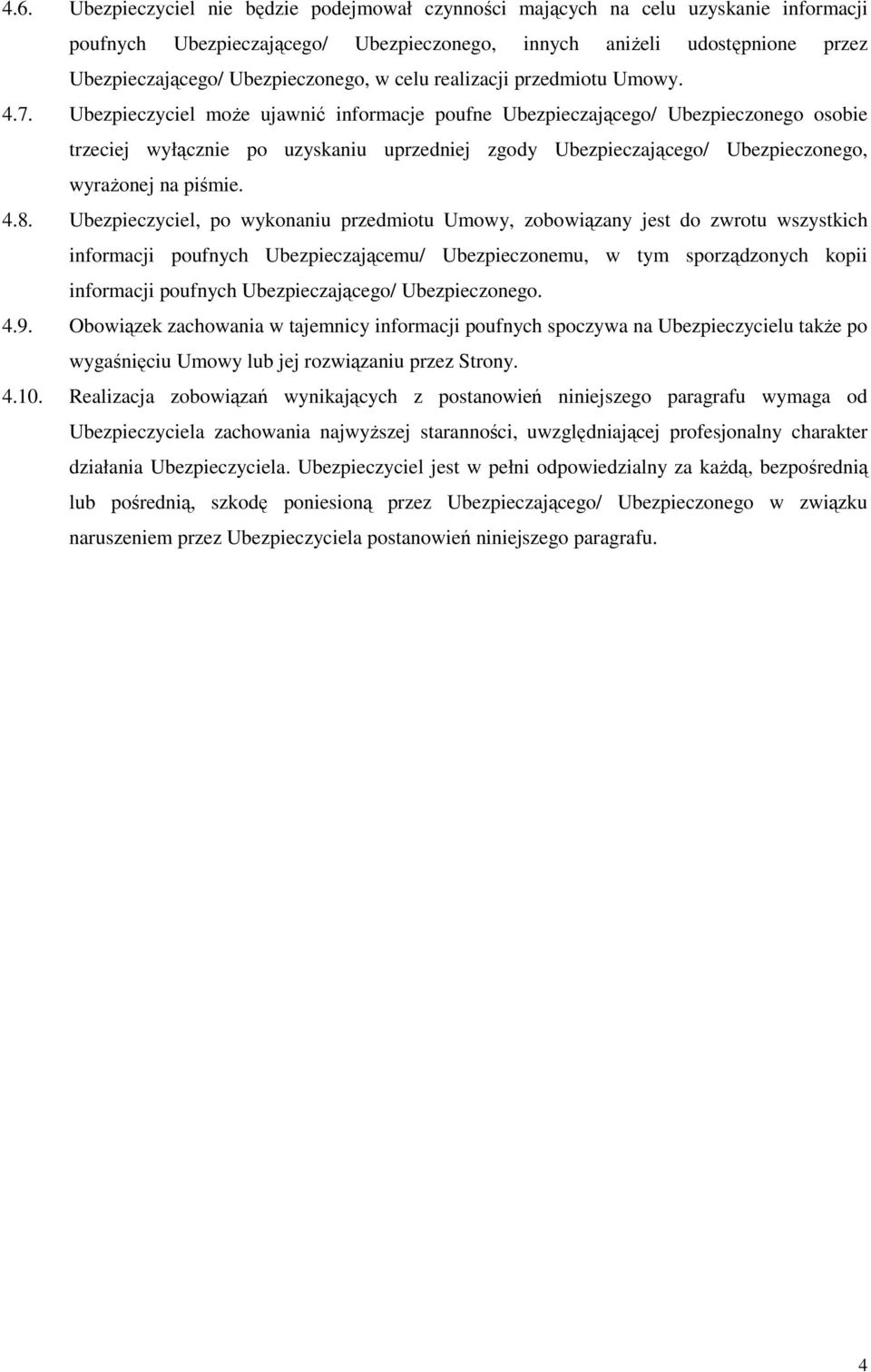 Ubezpieczyciel moŝe ujawnić informacje poufne Ubezpieczającego/ Ubezpieczonego osobie trzeciej wyłącznie po uzyskaniu uprzedniej zgody Ubezpieczającego/ Ubezpieczonego, wyraŝonej na piśmie. 4.8.