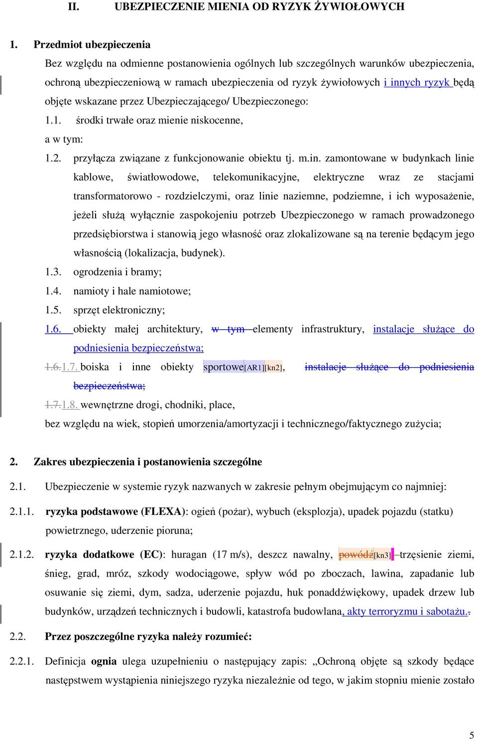 objęte wskazane przez Ubezpieczającego/ Ubezpieczonego: 1.1. środki trwałe oraz mienie niskocenne, a w tym: 1.2. przyłącza związane z funkcjonowanie obiektu tj. m.in.