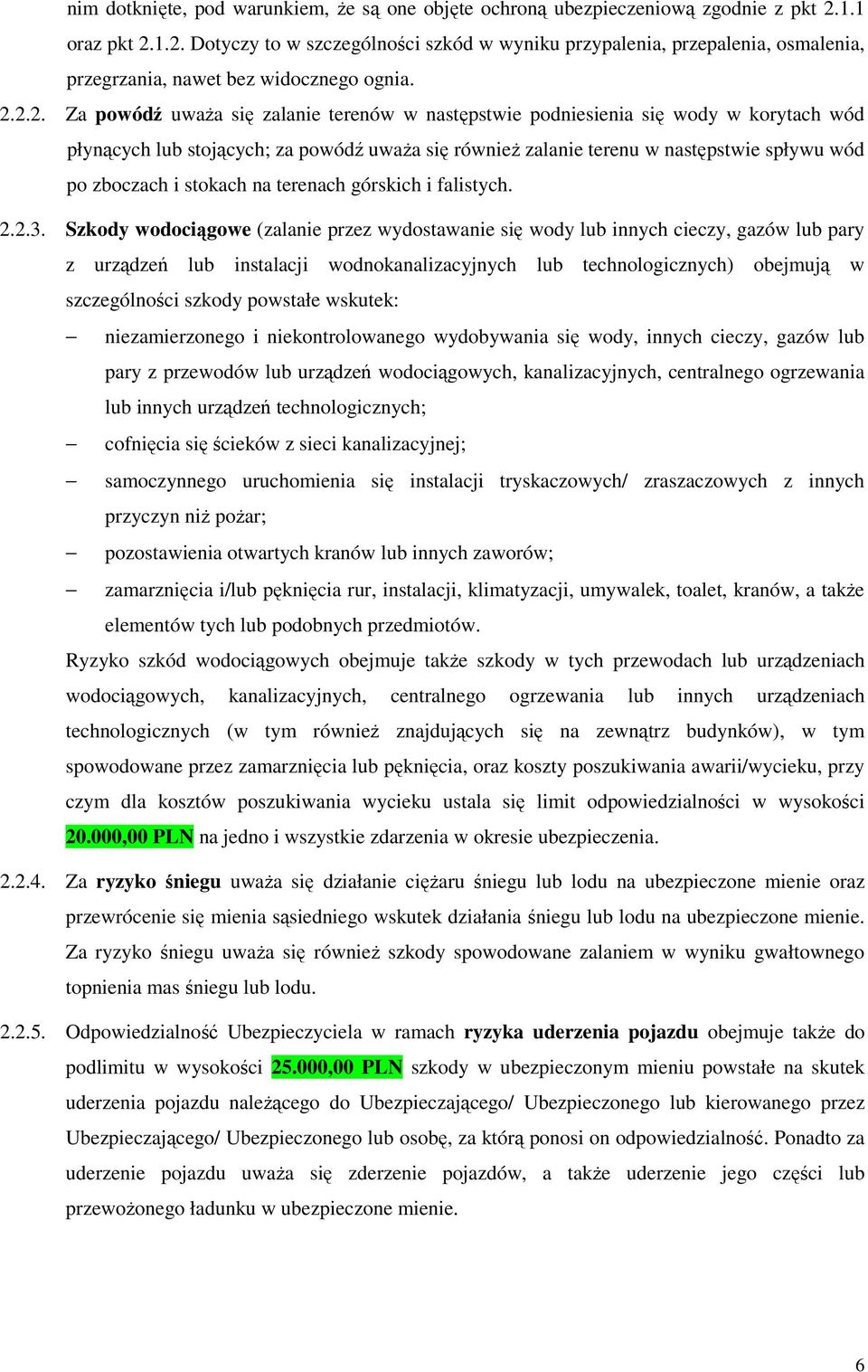 1.2. Dotyczy to w szczególności szkód w wyniku przypalenia, przepalenia, osmalenia, przegrzania, nawet bez widocznego ognia. 2.2.2. Za powódź uwaŝa się zalanie terenów w następstwie podniesienia się