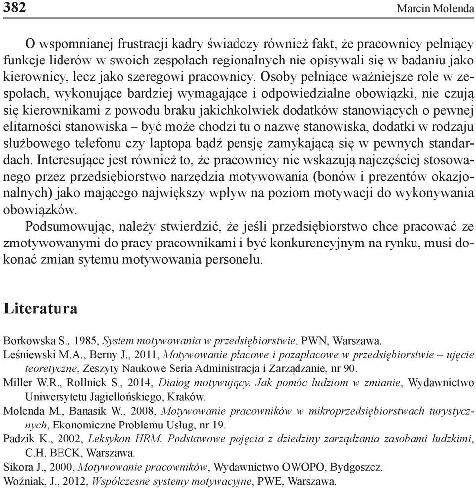 Osoby pełniące ważniejsze role w zespołach, wykonujące bardziej wymagające i odpowiedzialne obowiązki, nie czują się kierownikami z powodu braku jakichkolwiek dodatków stanowiących o pewnej