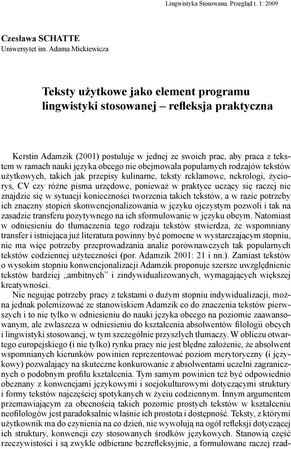 obcego nie obejmowała popularnych rodzajów tekstów użytkowych, takich jak przepisy kulinarne, teksty reklamowe, nekrologi, życiorys, CV czy różne pisma urzędowe, ponieważ w praktyce uczący się raczej