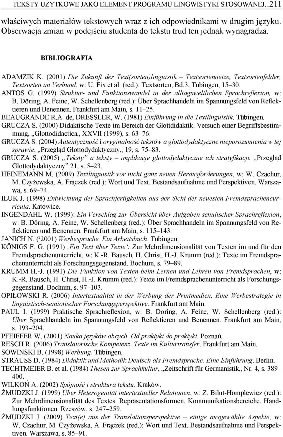 (2001) Die Zukunft der Text(sorten)linguistik Textsortennetze, Textsortenfelder, Textsorten im Verbund, w: U. Fix et al. (red.): Textsorten, Bd.3, Tübingen, 15 30. ANTOS G.