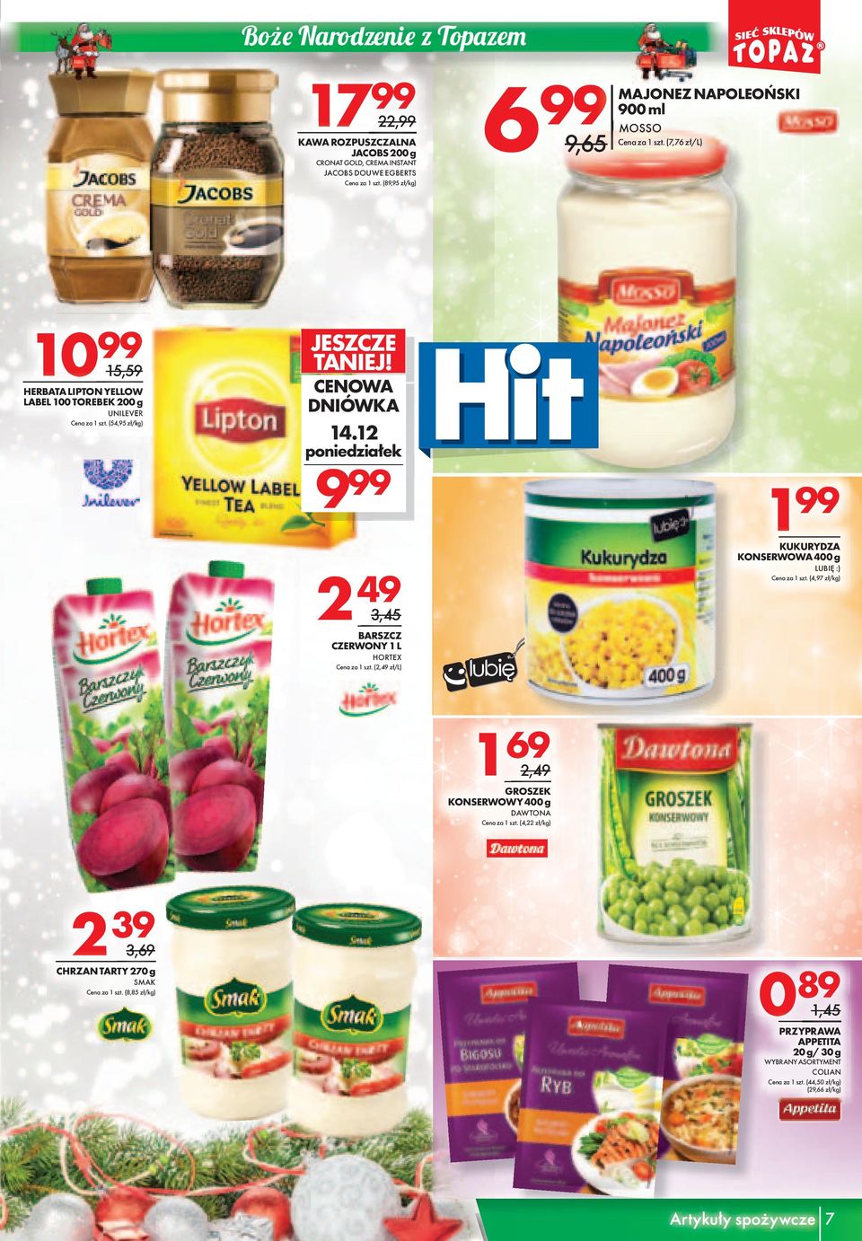 1 poniedziałek 9 49 3,45 BARSZCZ CZERWONY 1 L HORTEX (,49 zł/l) 1 1KUKURYDZA KONSERWOWA 400 g LUBIĘ :) (4,97 zł/kg) 1 69,49 1GROSZEK KONSERWOWY