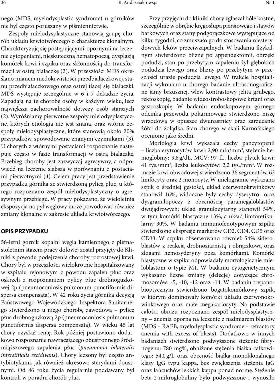 Charakteryzują się postępującymi, opornymi na leczenie cytopeniami, nieskuteczną hematopoezą, dysplazją komórek krwi i szpiku oraz skłonnością do transformacji w ostrą białaczkę (2).