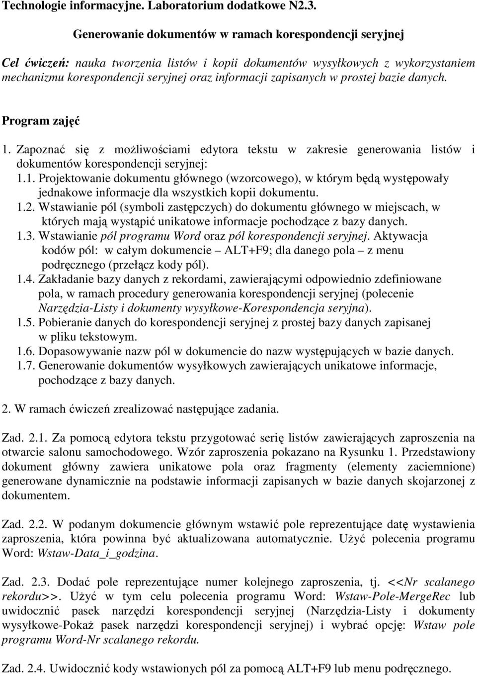 zapisanych w prostej bazie danych. Program zajęć 1. Zapoznać się z możliwościami edytora tekstu w zakresie generowania listów i dokumentów korespondencji seryjnej: 1.1. Projektowanie dokumentu głównego (wzorcowego), w którym będą występowały jednakowe informacje dla wszystkich kopii dokumentu.