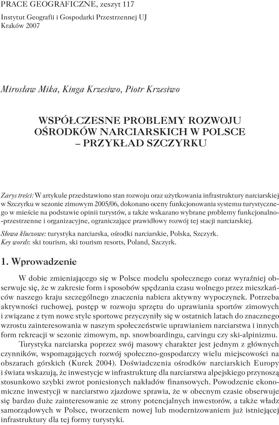 turystycznego w mieście na podstawie opinii turystów, a także wskazano wybrane problemy funkcjonalno- -przestrzenne i organizacyjne, ograniczające prawidłowy rozwój tej stacji narciarskiej.