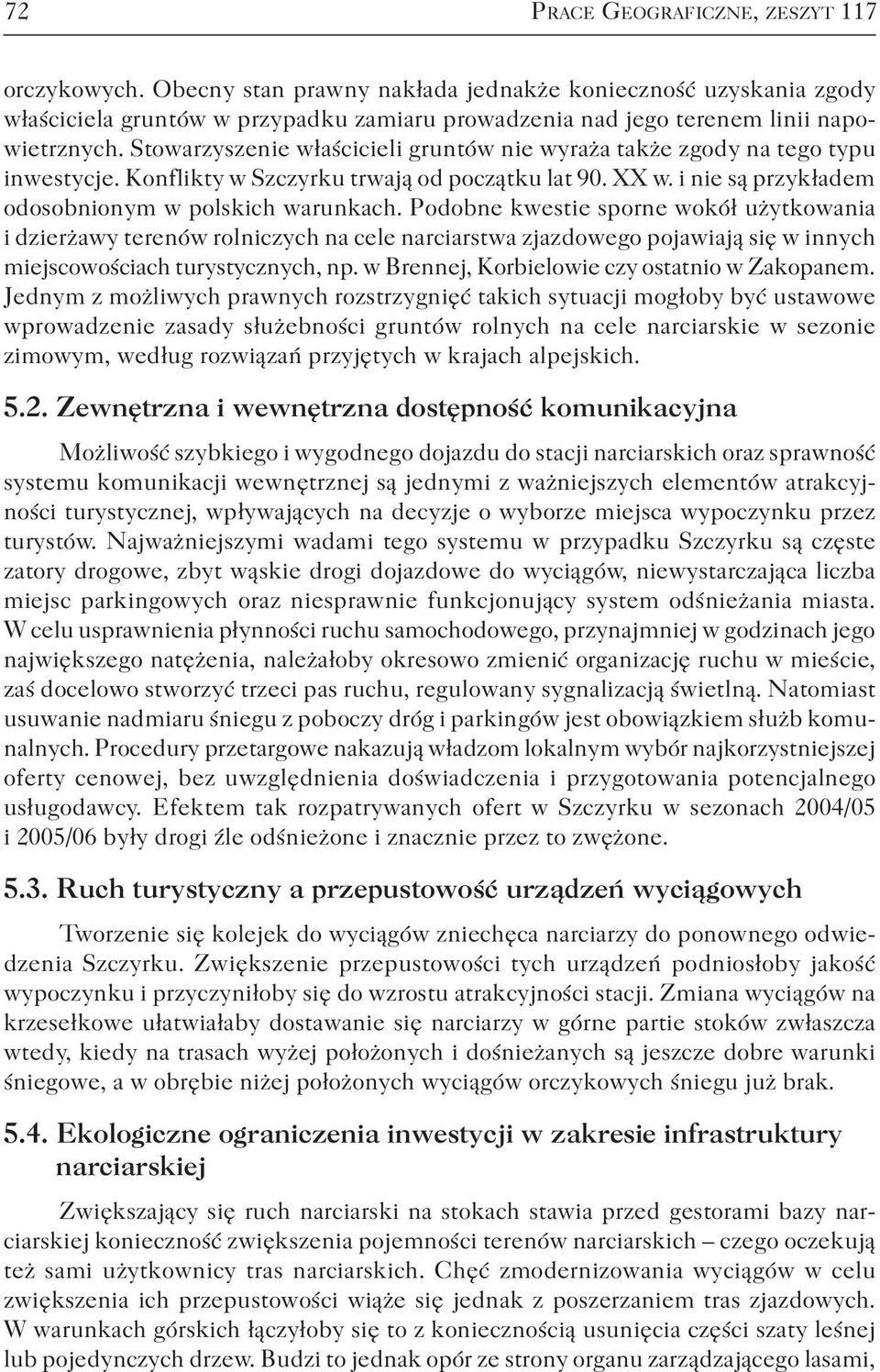 Stowarzyszenie właścicieli gruntów nie wyraża także zgody na tego typu inwestycje. Konflikty w Szczyrku trwają od początku lat 90. XX w. i nie są przykładem odosobnionym w polskich warunkach.