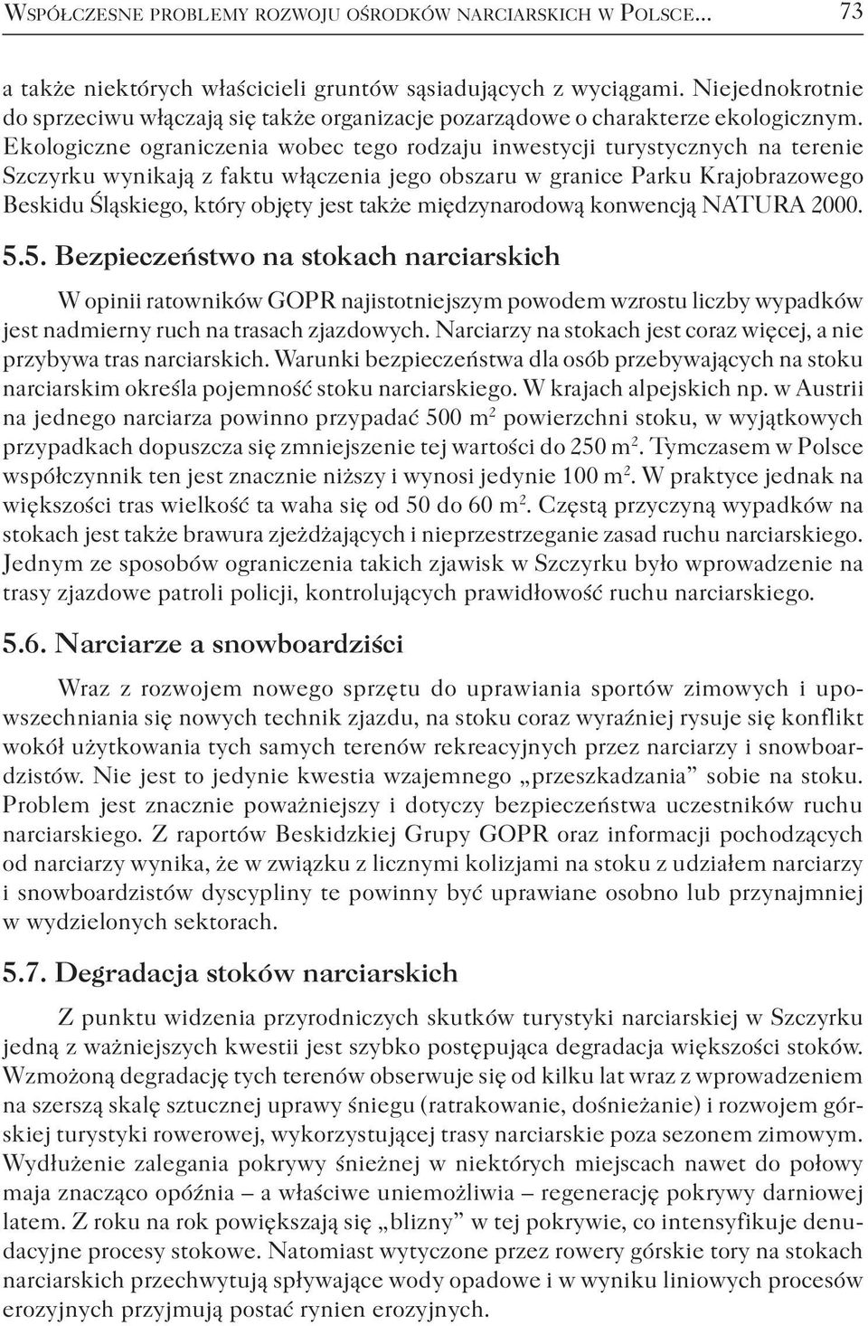 Ekologiczne ograniczenia wobec tego rodzaju inwestycji turystycznych na terenie Szczyrku wynikają z faktu włączenia jego obszaru w granice Parku Krajobrazowego Beskidu Śląskiego, który objęty jest