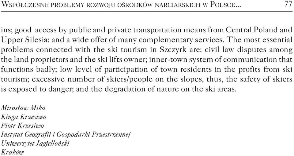 The most essential problems connected with the ski tourism in Szczyrk are: civil law disputes among the land proprietors and the ski lifts owner; inner-town system of communication that