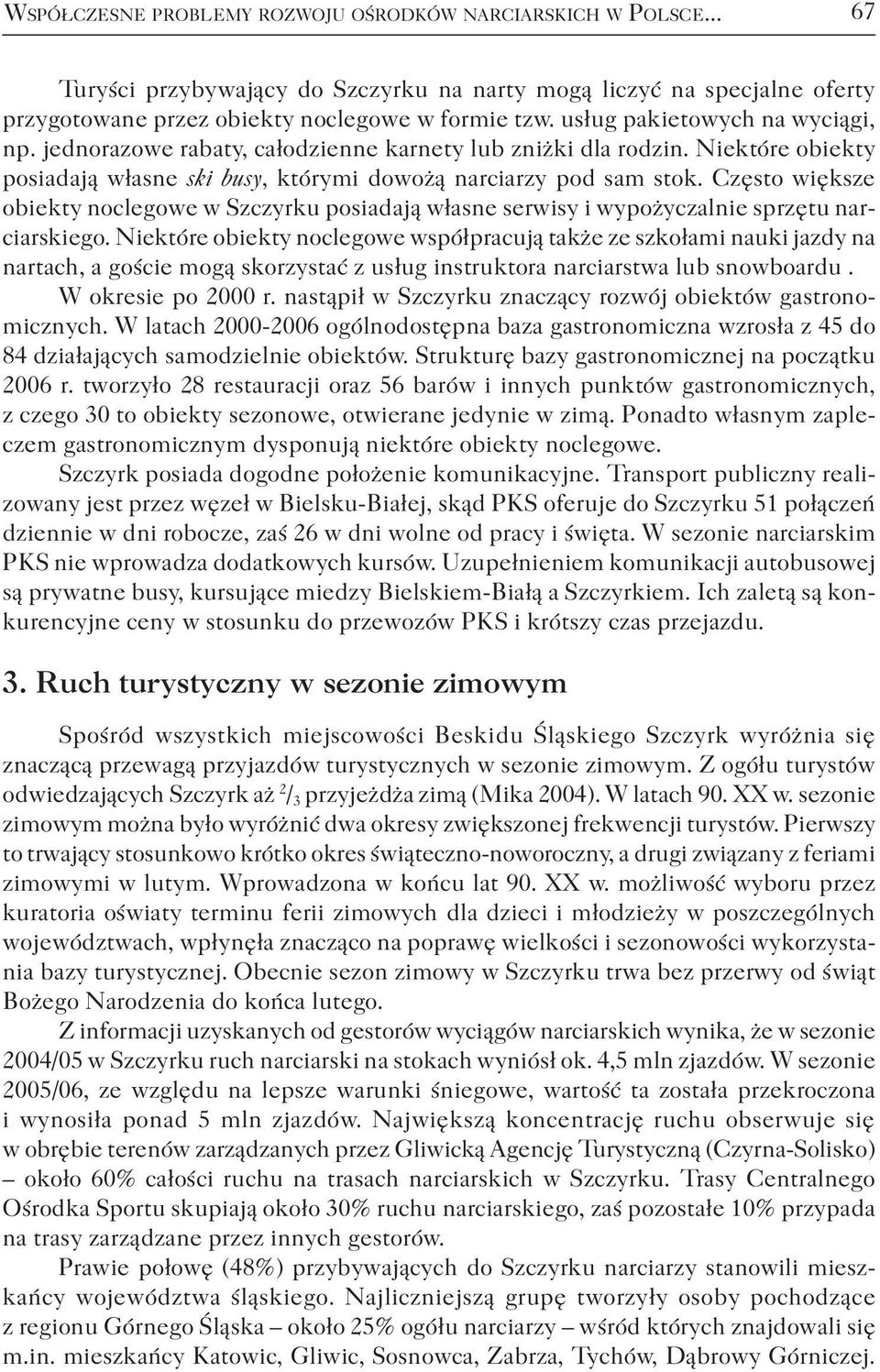 Często większe obiekty noclegowe w Szczyrku posiadają własne serwisy i wypożyczalnie sprzętu narciarskiego.