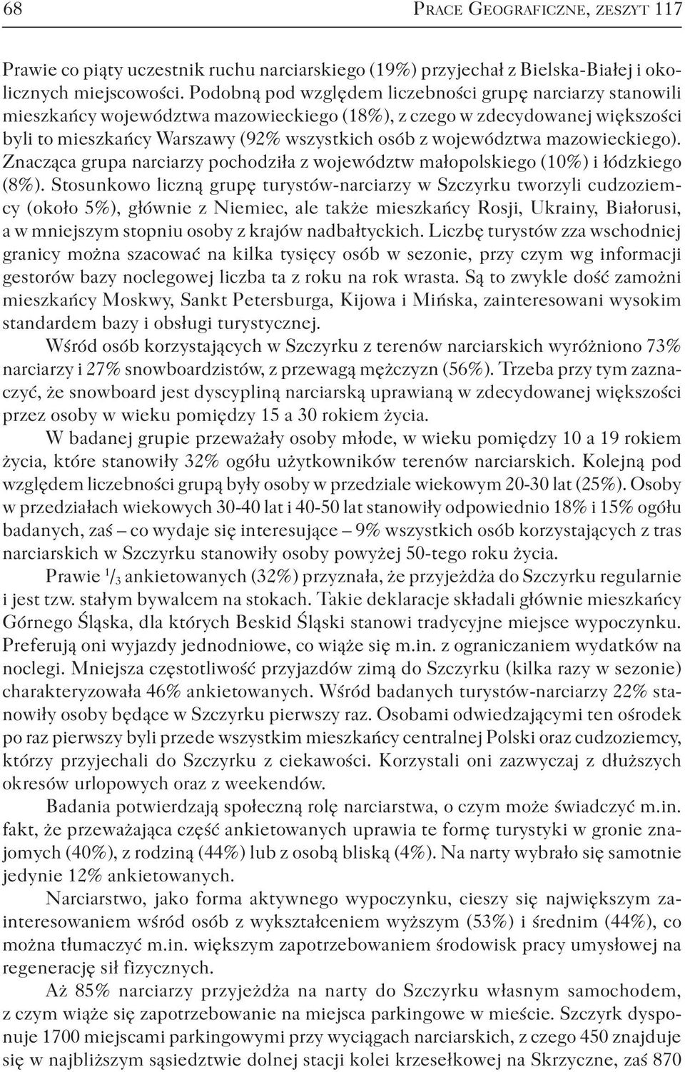 mazowieckiego). Znacząca grupa narciarzy pochodziła z województw małopolskiego (10%) i łódzkiego (8%).