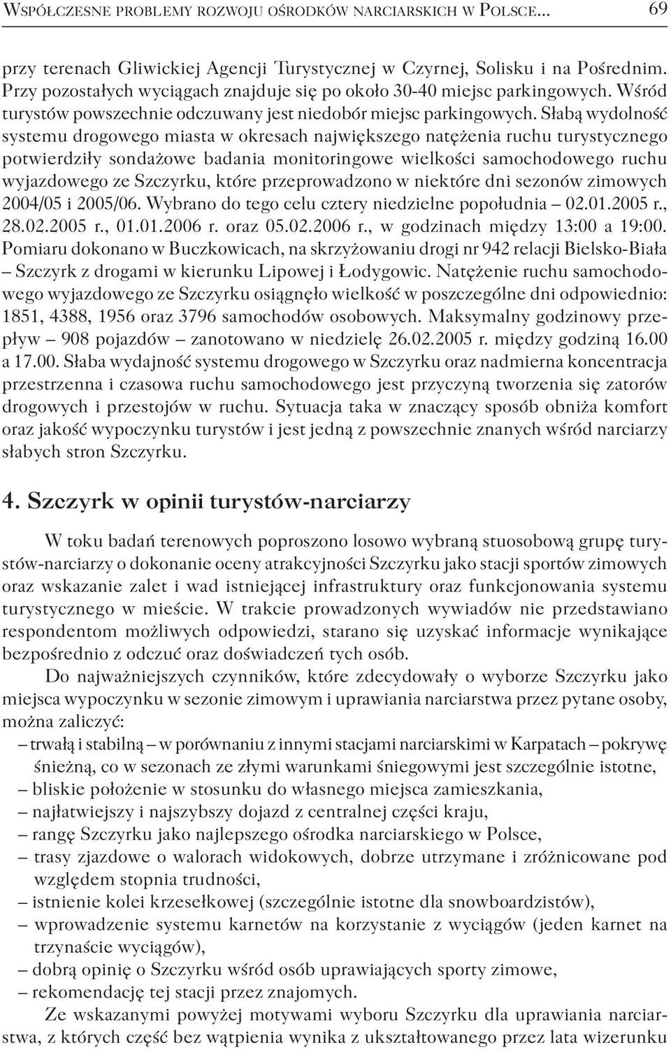 Słabą wydolność systemu drogowego miasta w okresach największego natężenia ruchu turystycznego potwierdziły sondażowe badania monitoringowe wielkości samochodowego ruchu wyjazdowego ze Szczyrku,