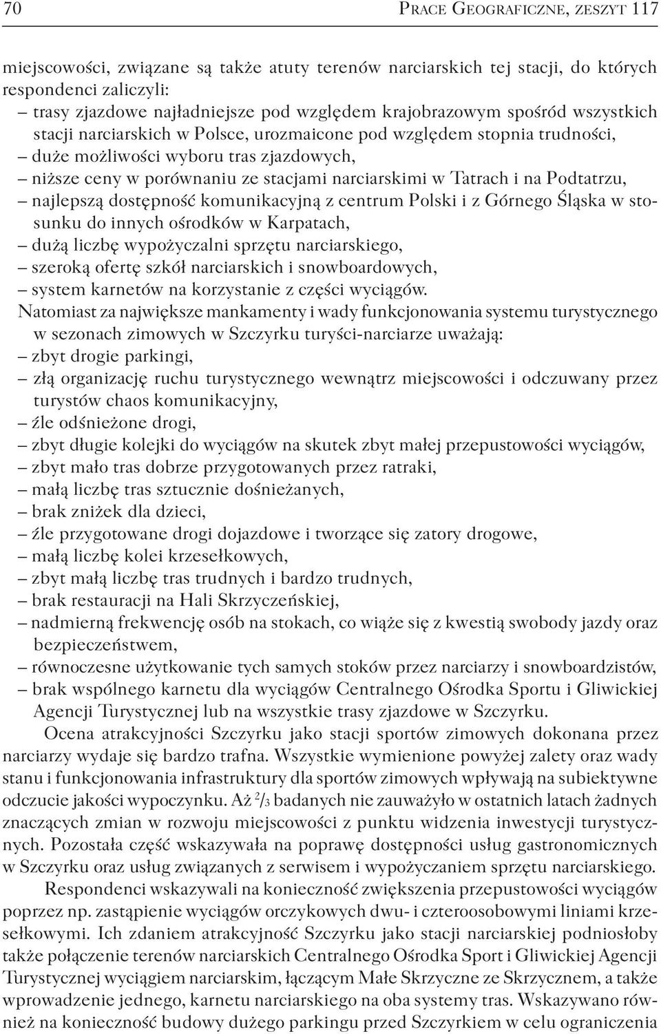 Podtatrzu, najlepszą dostępność komunikacyjną z centrum Polski i z Górnego Śląska w stosunku do innych ośrodków w Karpatach, dużą liczbę wypożyczalni sprzętu narciarskiego, szeroką ofertę szkół