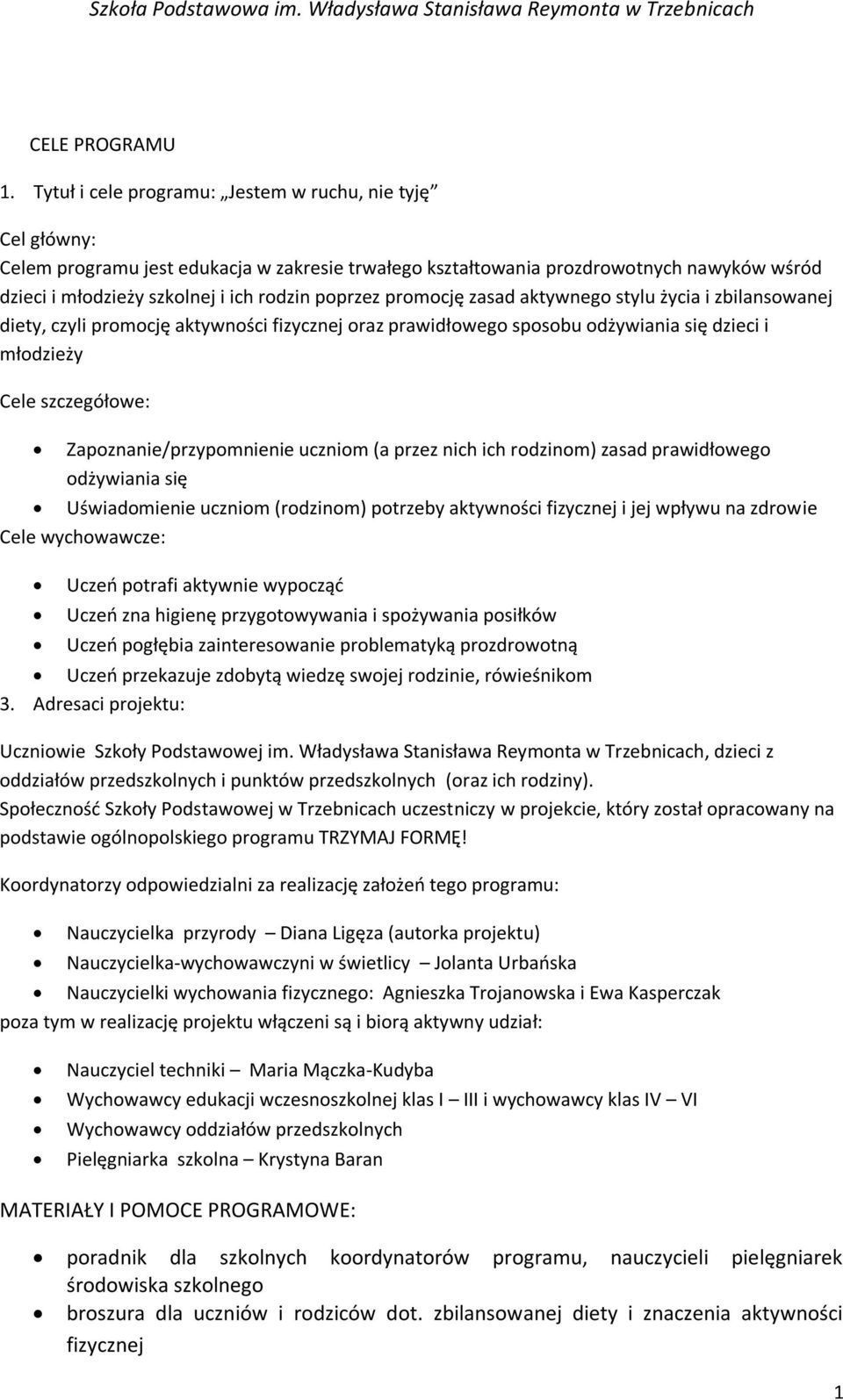 poprzez promocję zasad aktywnego stylu życia i zbilansowanej diety, czyli promocję aktywności fizycznej oraz prawidłowego sposobu odżywiania się dzieci i młodzieży Cele szczegółowe: