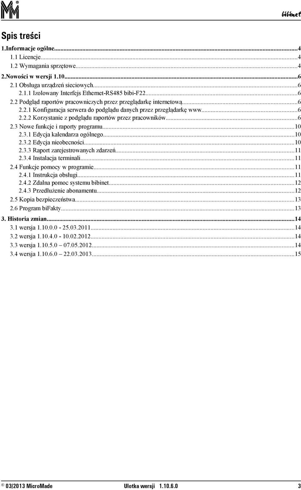 ..10 2.3.2 Edycja nieobecności...10 2.3.3 Raport zarejestrowanych zdarzeń...11 2.3.4 Instalacja terminali...11 2.4 Funkcje pomocy w programie...11 2.4.1 Instrukcja obsługi...11 2.4.2 Zdalna pomoc systemu.