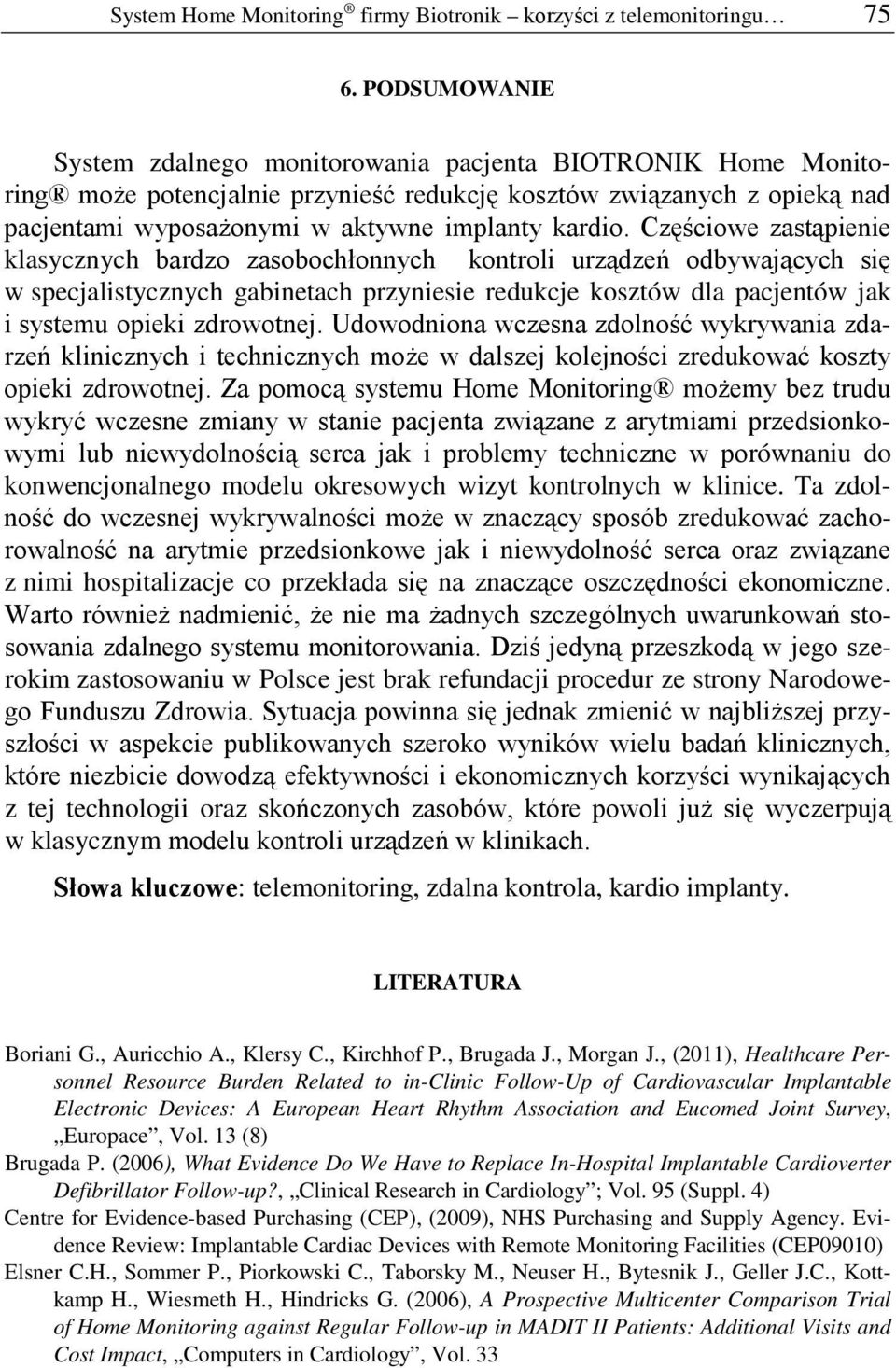 Częściowe zastąpienie klasycznych bardzo zasobochłonnych kontroli urządzeń odbywających się w specjalistycznych gabinetach przyniesie redukcje kosztów dla pacjentów jak i systemu opieki zdrowotnej.