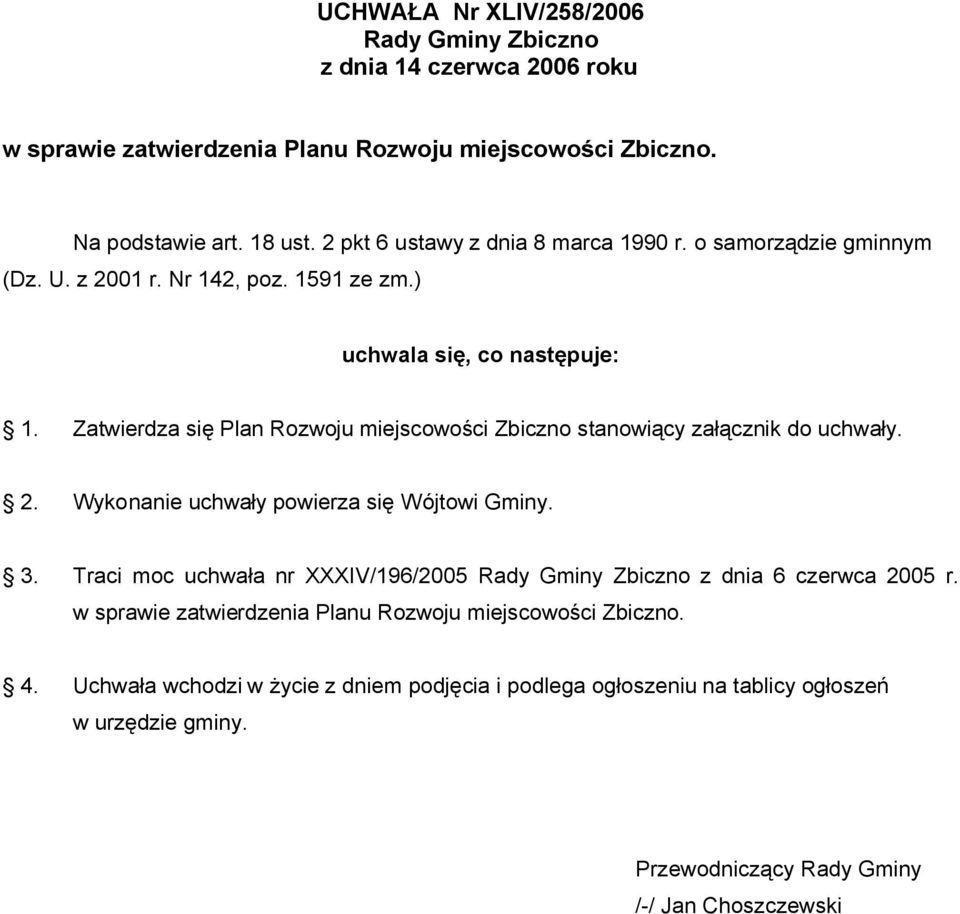 Zatwierdza się Plan Rozwoju miejscowości Zbiczno stanowiący załącznik do uchwały. 2. Wykonanie uchwały powierza się Wójtowi Gminy. 3.