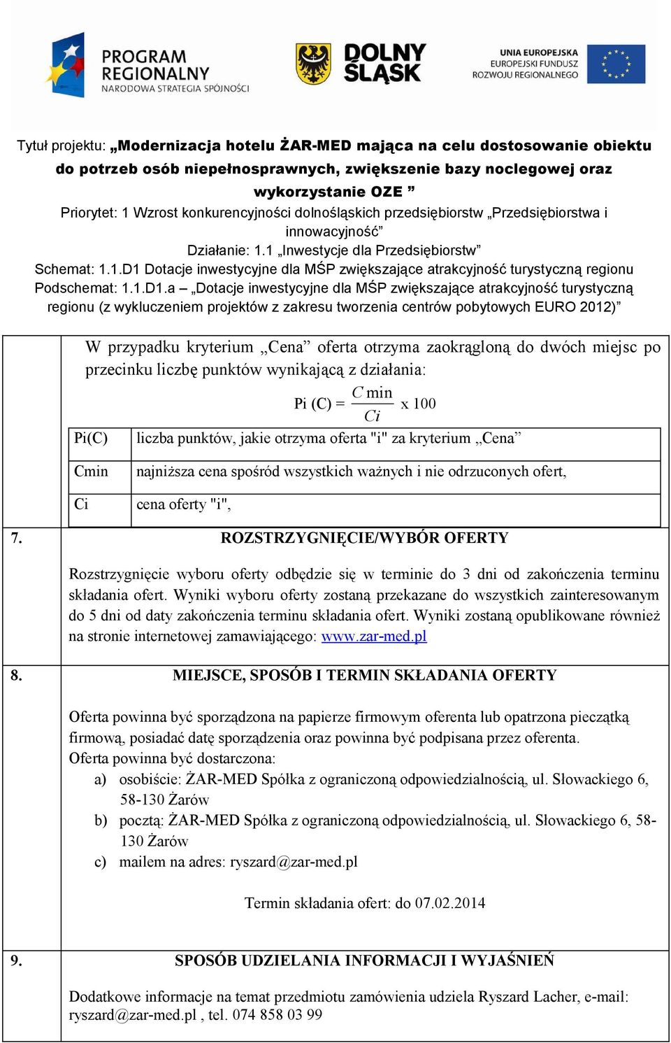 ROZSTRZYGNIĘCIE/WYBÓR OFERTY Rozstrzygnięcie wyboru oferty odbędzie się w terminie do 3 dni od zakończenia terminu składania ofert.