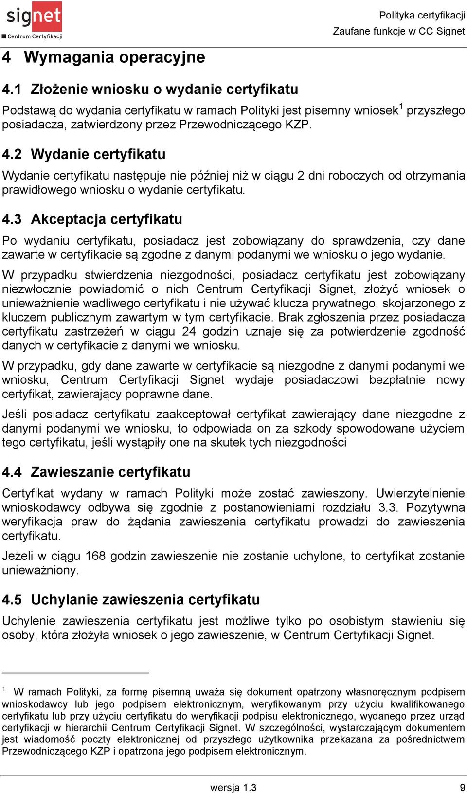 2 Wydanie certyfikatu Wydanie certyfikatu następuje nie później niż w ciągu 2 dni roboczych od otrzymania prawidłowego wniosku o wydanie certyfikatu. 4.