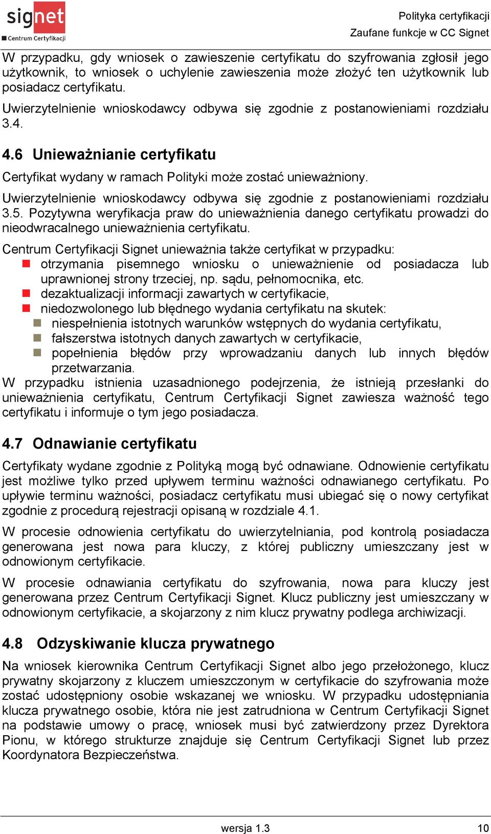 Uwierzytelnienie wnioskodawcy odbywa się zgodnie z postanowieniami rozdziału 3.5. Pozytywna weryfikacja praw do unieważnienia danego certyfikatu prowadzi do nieodwracalnego unieważnienia certyfikatu.