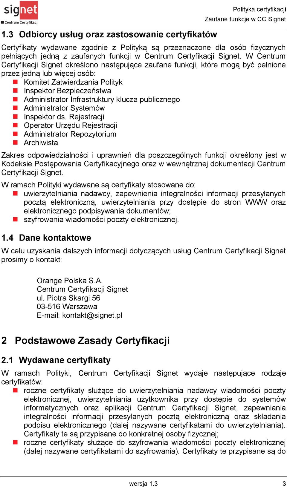 W Centrum Certyfikacji Signet określono następujące zaufane funkcji, które mogą być pełnione przez jedną lub więcej osób: Komitet Zatwierdzania Polityk Inspektor Bezpieczeństwa Administrator